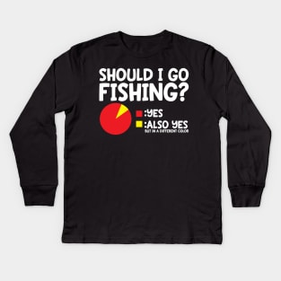 Should I Go Fishing? Kids Long Sleeve T-Shirt